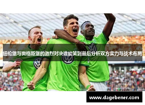 纽伦堡与奥格斯堡的激烈对决谁能笑到最后分析双方实力与战术布局