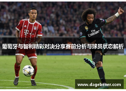 葡萄牙与智利精彩对决分享赛前分析与球员状态解析